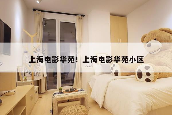 上海电影华苑！上海电影华苑小区